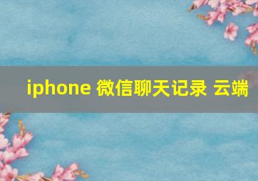 iphone 微信聊天记录 云端